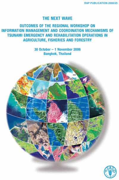 THE NEXT WAVE
OUTCOMES OF THE REGIONAL WORKSHOP ON
INFORMATION MANAGEMENT AND COORDINATION MECHANISMS OF
TSUNAMI EMERGENCY AND REHABILITATION OPERATIONS IN
AGRICULTURE, FISHERIES AND FORESTRY